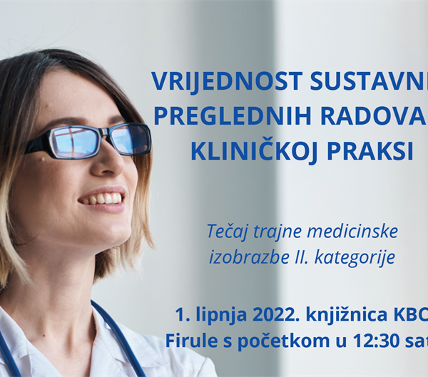 Tečaj II. kategorije: "Vrijednosti sustavnih preglednih radova u kliničkoj praksi"