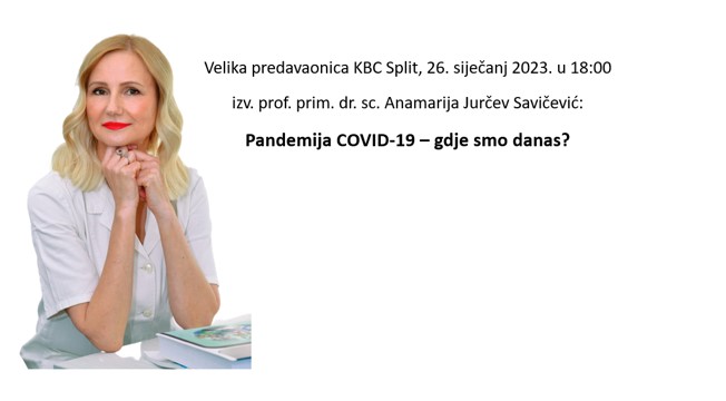 Prof. Anamarija Jurčev Savičević: „COVID-19 – gdje smo danas“, velika predavaonica KBC Split, 26.01.23.u 18:00 sati
