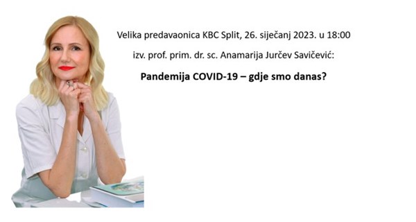 Prof. Anamarija Jurčev Savičević: „COVID-19 – gdje smo danas“, velika predavaonica KBC Split, 26.01.23.u 18:00 sati