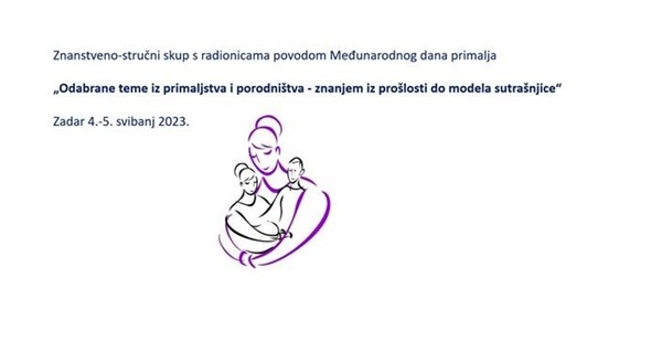 Znanstveno-stručni skup s radionicama „Odabrane teme iz primaljstva i porodništva - znanjem iz prošlosti do modela sutrašnjice“